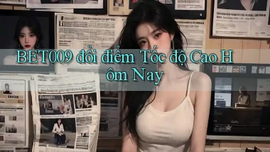 bet009 đổi điểm tốc độ cao hôm nay