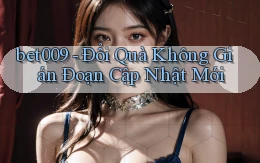 bet009 đổi quà không gián đoạn cập nhật mới