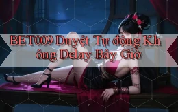 bet009 duyệt tự động không delay bây giờ
