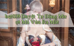 bet009 duyệt tự động mượt mà vừa ra mắt