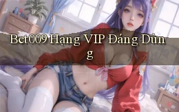 bet009 hạng vip đáng dùng