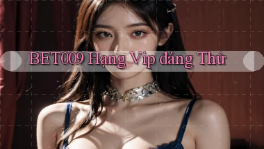 bet009 hạng vip đáng thử