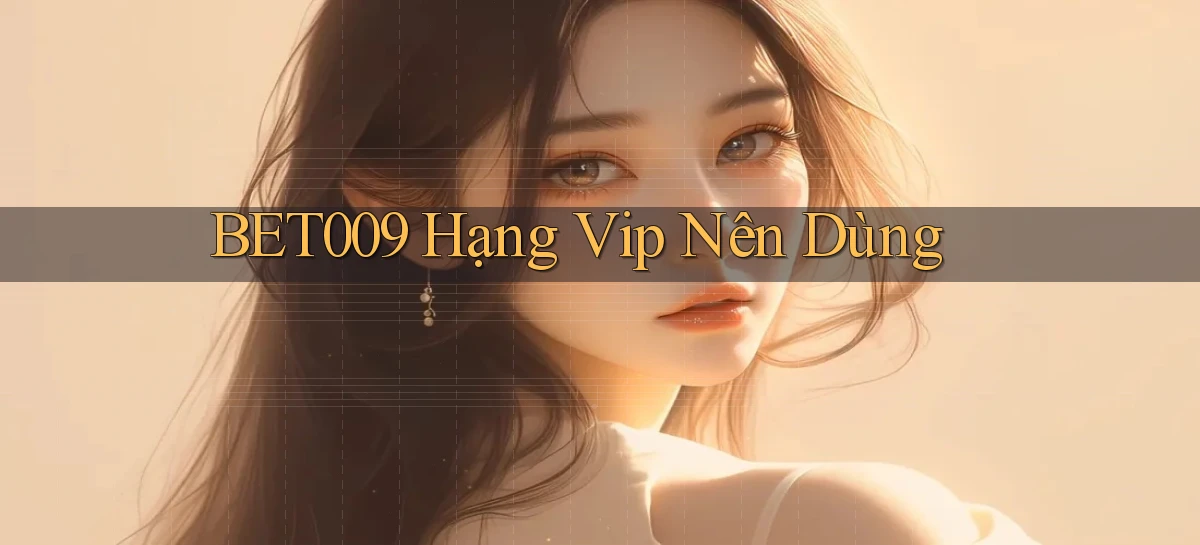 bet009 hạng vip nên dùng