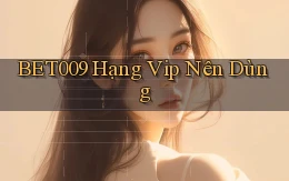 bet009 hạng vip nên dùng