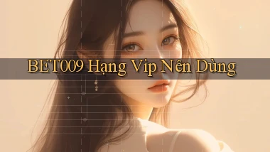 bet009 hạng vip nên dùng