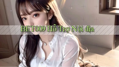 bet009 hỗ trợ nội địa