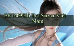 bet009 hỗ trợ server việt nam