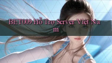 bet009 hỗ trợ server việt nam