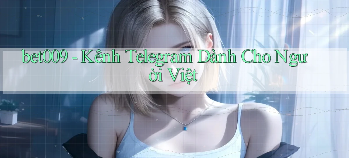 bet009 kênh telegram dành cho người việt