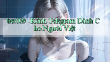 bet009 kênh telegram dành cho người việt