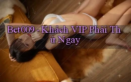 bet009 khách vip phải thử ngay