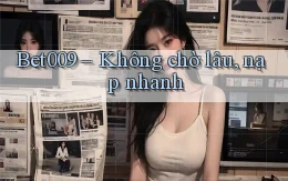 bet009 không chờ lâu nạp nhanh