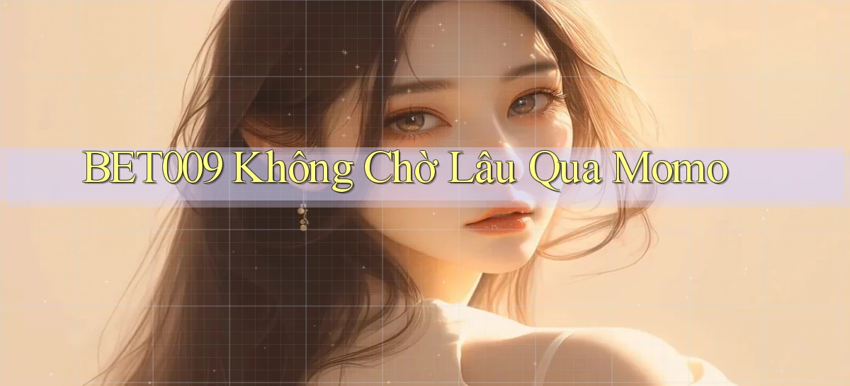 bet009 không chờ lâu qua momo