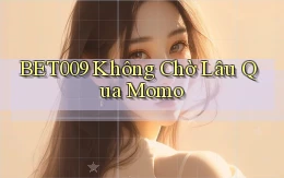 bet009 không chờ lâu qua momo