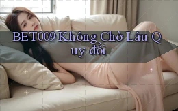bet009 không chờ lâu quy đổi