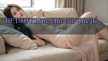 bet009 không chờ lâu quy đổi