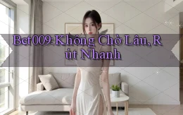 bet009 không chờ lâu rút nhanh