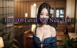 bet009 level vip nên thử