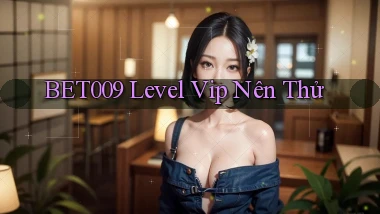 bet009 level vip nên thử