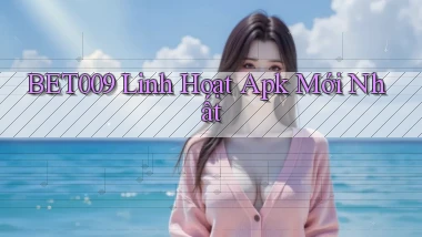 bet009 linh hoạt apk mới nhất