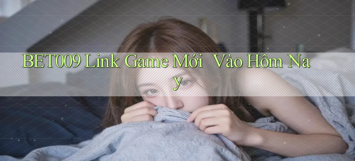 bet009   Link Game Mới   Vào Hôm Nay