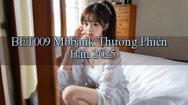bet009 mbbank thưởng phiên bản 2025