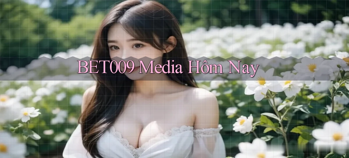 bet009 media hôm nay