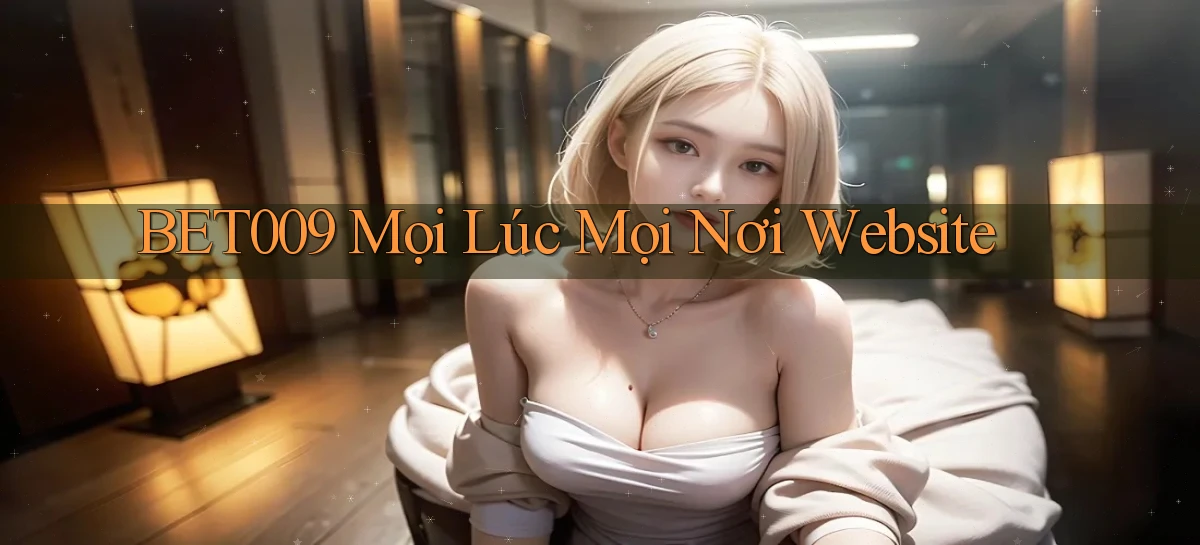bet009 mọi lúc mọi nơi website