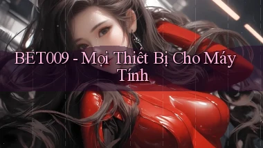 bet009 mọi thiết bị cho máy tính