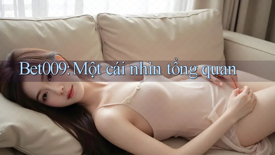 Bet009: Một cái nhìn tổng quan