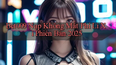 bet009 nạp không mất phí lì xì phiên bản 2025