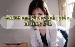 bet009 nạp không mất phí quà tặng 24h