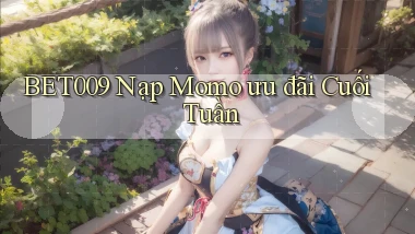 bet009 nạp momo ưu đãi cuối tuần