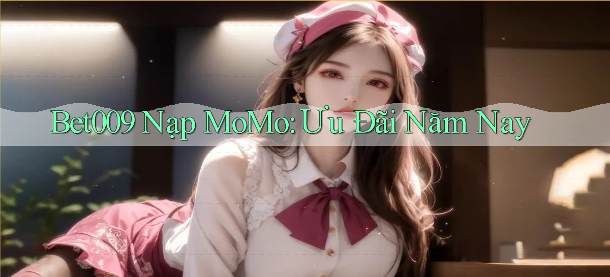 bet009 nạp momo ưu đãi năm nay