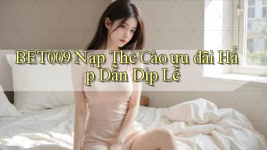 bet009 nạp thẻ cào ưu đãi hấp dẫn dịp lễ