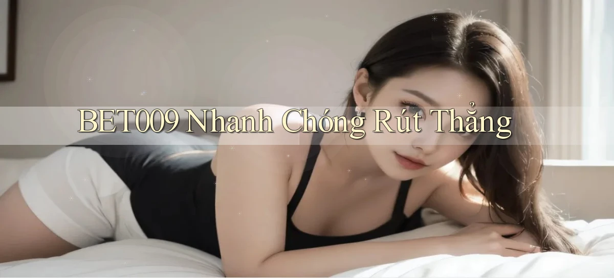 bet009 nhanh chóng rút thẳng