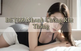 bet009 nhanh chóng rút thẳng