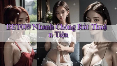 bet009 nhanh chóng rút thuận tiện
