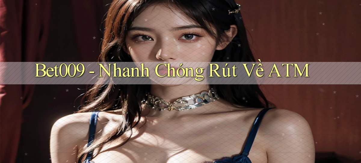 bet009 nhanh chóng rút về atm