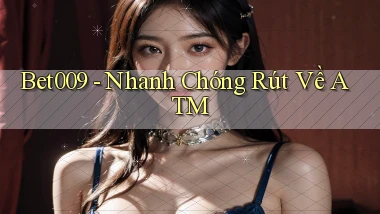 bet009 nhanh chóng rút về atm