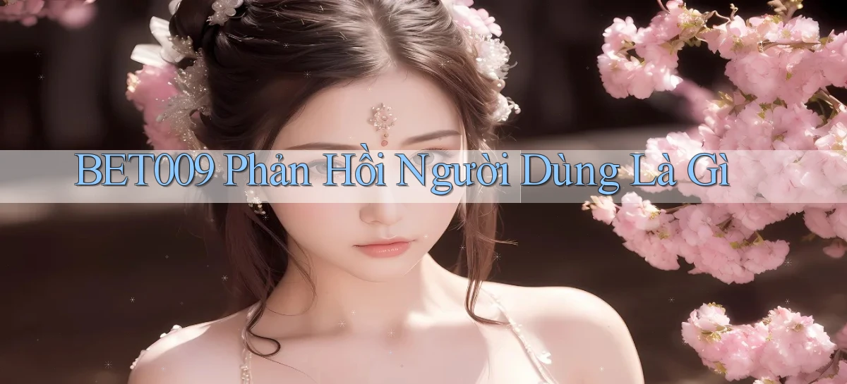 bet009 phản hồi người dùng là gì