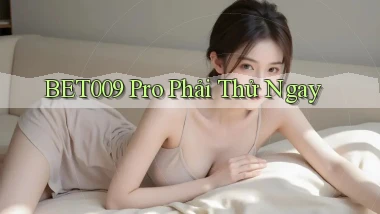 bet009 pro phải thử ngay