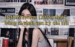 Bet009 review (2026) thật bảng so sánh cực kỳ chi tiết