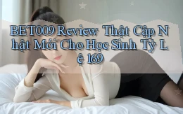 Bet009 review thật cập nhật mới cho học sinh   tỷ lệ 169
