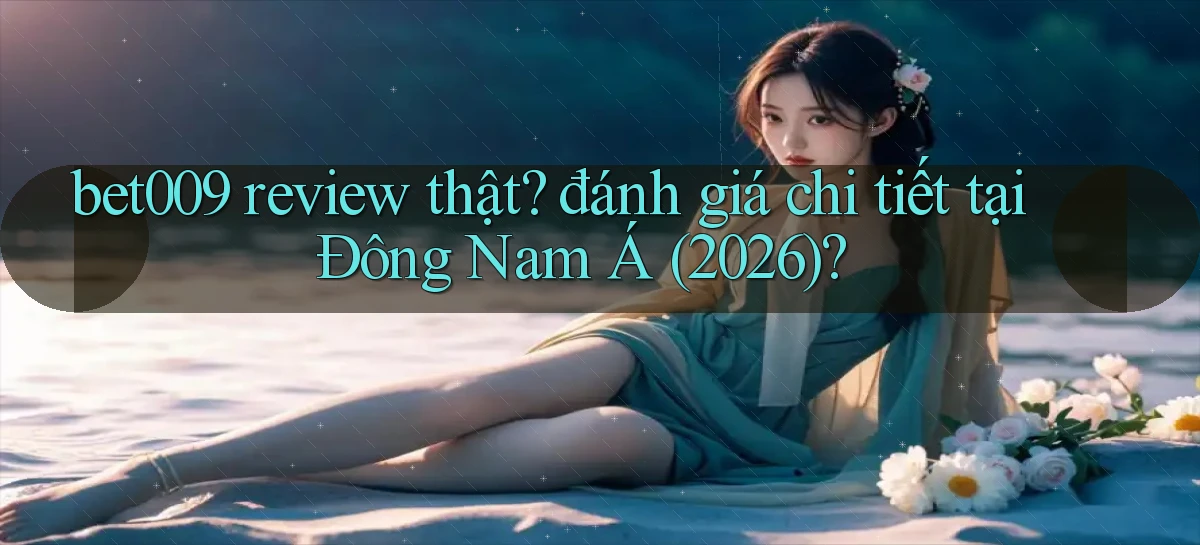 bet009 review thật đánh giá chi tiết tại Đông Nam Á (2026)