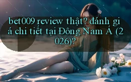 bet009 review thật đánh giá chi tiết tại Đông Nam Á (2026)