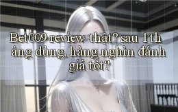Bet009 review thật sau 1 tháng dùng, hàng nghìn đánh giá tốt