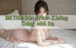 bet009 rút 1 phút không delay mới ra
