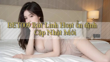 bet009 rút linh hoạt ổn định cập nhật mới
