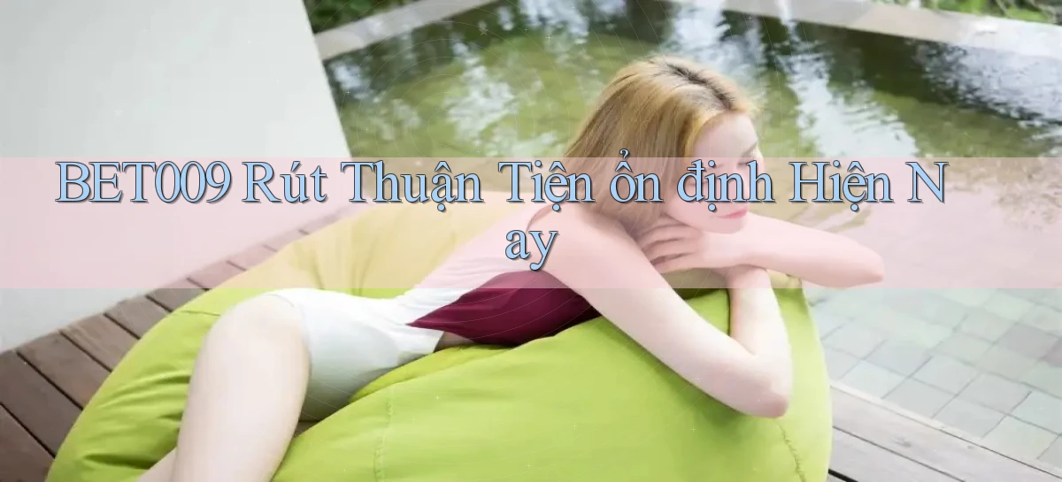 bet009 rút thuận tiện ổn định hiện nay